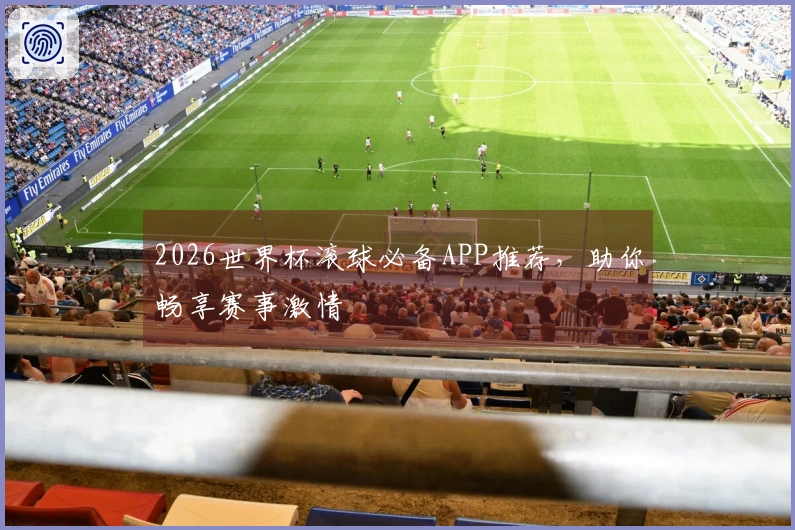 2026世界杯滚球必备APP推荐，助你畅享赛事激情